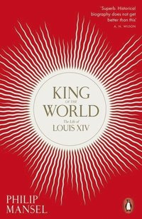 bokomslag King of the World: The Life of Louis XIV