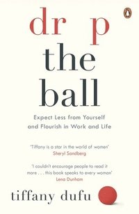 bokomslag Drop the Ball - Expect Less from Yourself, Get More from Him, and Flourish at Work & Life