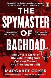 bokomslag The Spymaster of Baghdad: The Untold Story of the Elite Intelligence Cell that Turned the Tide against ISIS