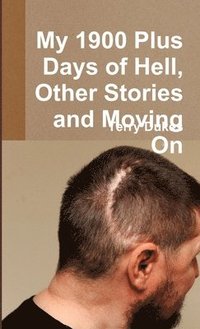 bokomslag My 1900 Plus Days of Hell, Other Stories and Moving On
