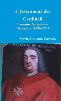 bokomslag I Testamenti Dei Cardinali: Troiano Acquaviva D'aragona (1695-1747)