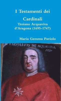 bokomslag I Testamenti Dei Cardinali: Troiano Acquaviva D'aragona (1695-1747)