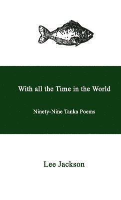 With all the Time in the World. Ninety-Nine Tanka Poems