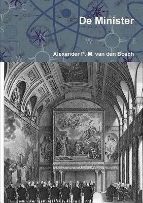 Alexander P M Van Den Bosch, Alexander P. M. Van Den Bosch, Alexander P. M. van den Bosch, Alexander P. M. van den Bosch - De Minister, Häftad