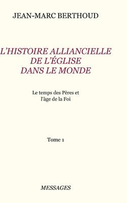 Tome 1. L'HISTOIRE ALLIANCIELLE DE L'GLISE DANS LE MONDE 1