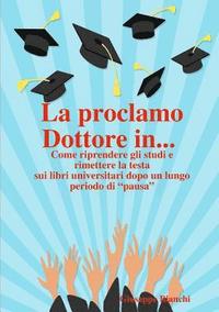 bokomslag La proclamo Dottore in... Come riprendere gli studi e rimettere la testa sui libri universitari dopo un lungo periodo di "pausa".