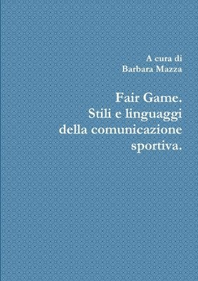 bokomslag Fair Game. Stili e linguaggi della comunicazione sportiva.