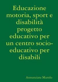 bokomslag Educazione motoria, sport e disabilit progetto educativo per un centro socio-educativo per disabili