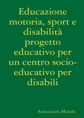 Educazione motoria, sport e disabilit progetto educativo per un centro socio-educativo per disabili 1