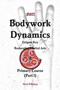 bokomslag Zen Bodywork Dynamics, Enigma Key to Restorative Martial Arts