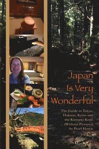 bokomslag Japan Is Very Wonderful - The Guide to Tokyo, Hakone, Kyoto and the Kumano Kodo (Without Pictures)