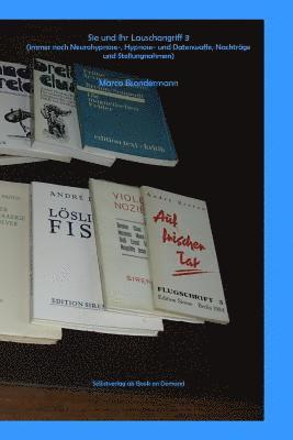 Sie und Ihr Lauschangriff 3 (immer noch Neurohypnose-, Hypnose- und Datenwaffe, Nachträge und Stellungnahmen)