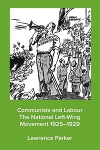 bokomslag Communists and Labour - The National Left-Wing Movement 1925-1929