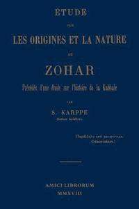 bokomslag tude sur les origines et la nature du Zohar. Prcde d'une tude sur l'histoire de la kabbale