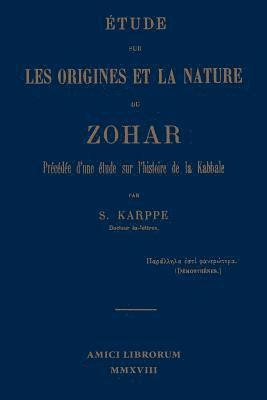 tude sur les origines et la nature du Zohar. Prcde d'une tude sur l'histoire de la kabbale 1