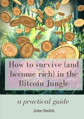 John Smith - How to survive (and become rich) in the Bitcoin Jungle, Häftad