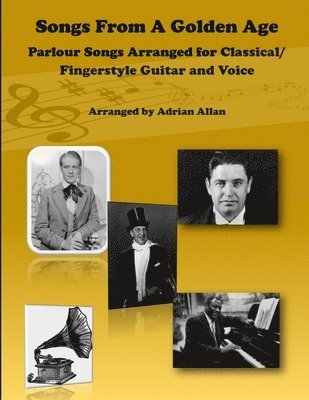 Adrian Allan - Songs From A Golden Age. Parlour Songs Arranged for Classical/ Fingerstyle Guitar and Voice, Häftad
