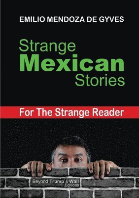 Strange Mexican Stories for the Strange Reader 1