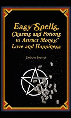 Easy Spells, Charms and Potions to Attract Money, Love and Happiness! 1