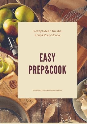 bokomslag Easy Prep&Cook Rezeptideen für die Krups Prep&Cook Multifunktions-Küchenmaschine