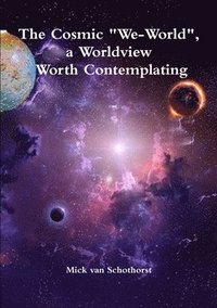 bokomslag The Cosmic &quot;We-World&quot;, a Worldview Worth Contemplating