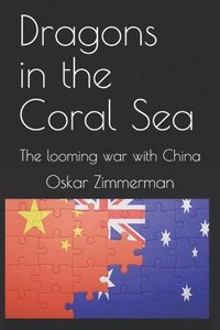 bokomslag Dragons in the Coral Sea: The looming war with China