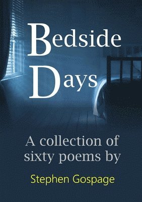 Stephen Gospage - Bedside Days: A collection of sixty poems, Häftad