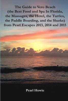 The Guide to Vero Beach (the Best Food and Spa In Florida, the Massages, the Hotel, the Turtles, the Paddle Boarding, and the Sharks) from Pearl Escapes 2013, 2014 and 2015 1