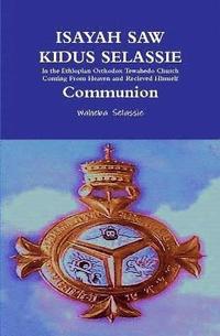 bokomslag ISAYAH SAW KIDUS SELASSIE In the Ethiopian Orthodox Tewahedo Church Coming From Heaven and Received Himself Communion