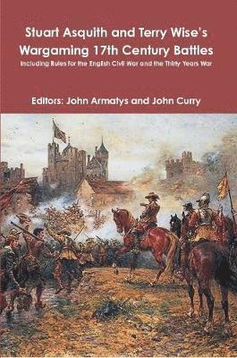 Stuart Asquith and Terry Wises Wargaming 17th Century Battles: Including Rules for the English Civil War and the Thirty Years War 1