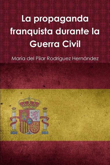 bokomslag La propaganda franquista durante la Guerra Civil