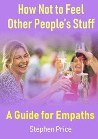 bokomslag How Not to Feel Other People's Stuff:  A Guide for Empaths