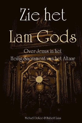 Zie het Lam Gods - Over Jezus in het Heilig Sacrament van het Altaar 1
