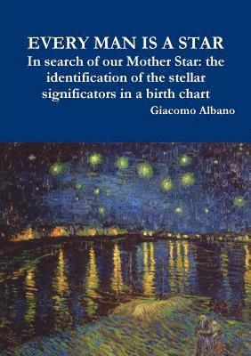 Giacomo Albano - EVERY MAN IS A STAR In search of our Mother Star: the identification of the stellar significators in a birth chart, Häftad