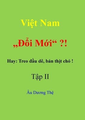 Thệ Âu Dương, Thệ Âu Dương, Th¿ Âu Duong, Th¿ Âu D¿¿ng - Việt Nam  "Đổi mới" ? !    Hay: Treo đầu dê, bán thịt chó!  Tập II, Häftad