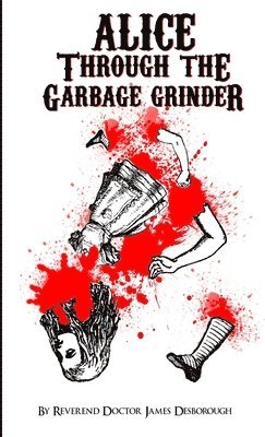 James Desborough - Alice through the Garbage Grinder, Häftad