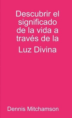 bokomslag Descubrir el significado de la vida a través de la Luz Divina