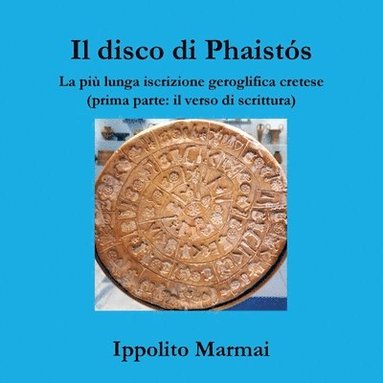 bokomslag Il disco di Phaists. La pi lunga iscrizione geroglifica cretese (prima parte: il verso di scrittura)