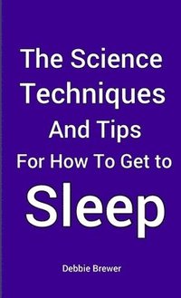 bokomslag Science, Techniques and Tips for How To Get To Sleep