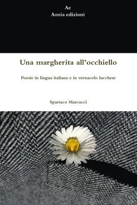 Spartaco Marcucci - Una margherita all’occhiello. Poesie in lingua italiana e in vernacolo lucchese, Häftad