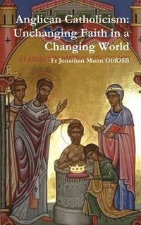 bokomslag Anglican Catholicism: Unchanging Faith in a Changing World