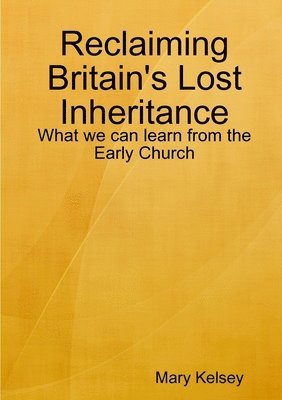 bokomslag Reclaiming Britain's Lost Inheritance: What we can learn from the Early Church