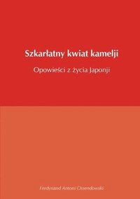 bokomslag Szkar?atny kwiat kamelji opowie?ci z ?ycia Japonji