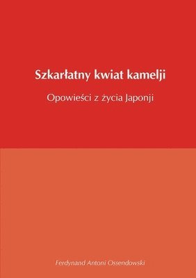 bokomslag Szkar?atny kwiat kamelji opowie?ci z ?ycia Japonji