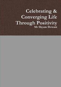 bokomslag Celebrating & Converging Life Through Positivity