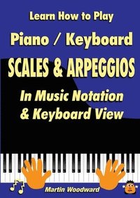 bokomslag Learn How to Play Piano / Keyboard SCALES & ARPEGGIOS: In Music Notation & Keyboard View