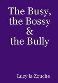 bokomslag The Busy, the Bossy & the Bully