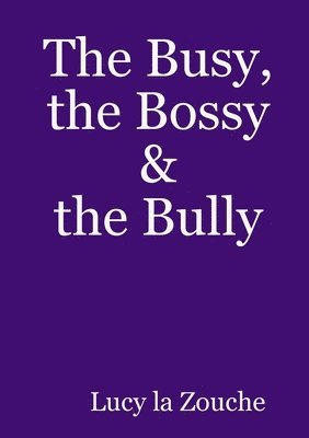 Lucy La Zouche - Busy, the Bossy & the Bully, Häftad