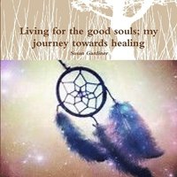 bokomslag Living for the good souls; my journey towards healing