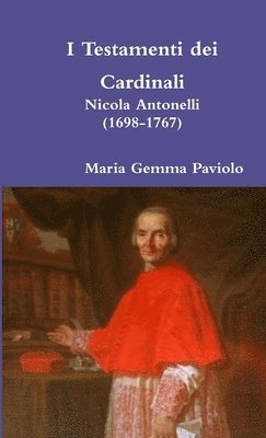 I Testamenti Dei Cardinali: Nicola Antonelli (1698-1767) 1